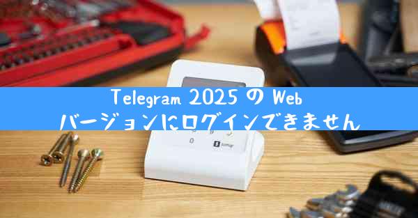 Telegram 2025 の Web バージョンにログインできません