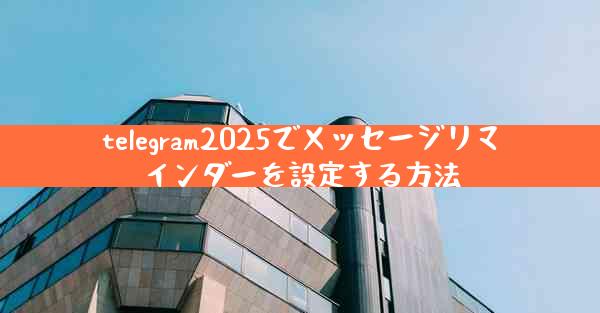 telegram2025でメッセージリマインダーを設定する方法