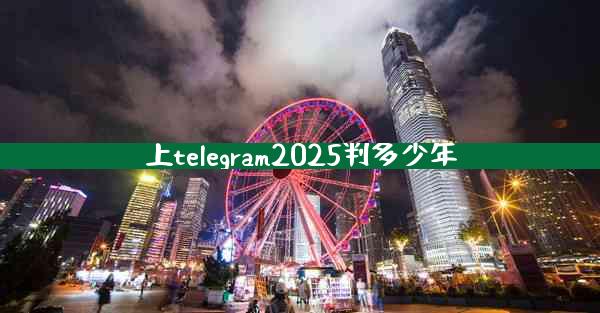 上telegram2025判多少年