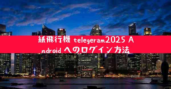 紙飛行機 telegeram2025 Android へのログイン方法