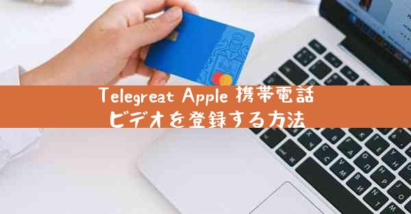 Telegreat Apple 携帯電話ビデオを登録する方法