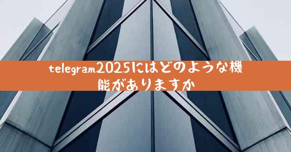 telegram2025にはどのような機能がありますか