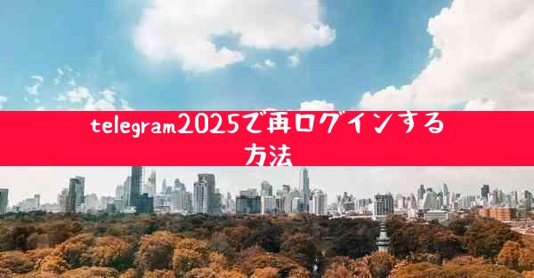 telegram2025で再ログインする方法