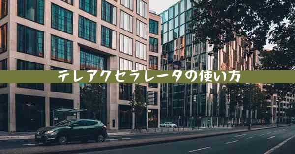 テレアクセラレータの使い方