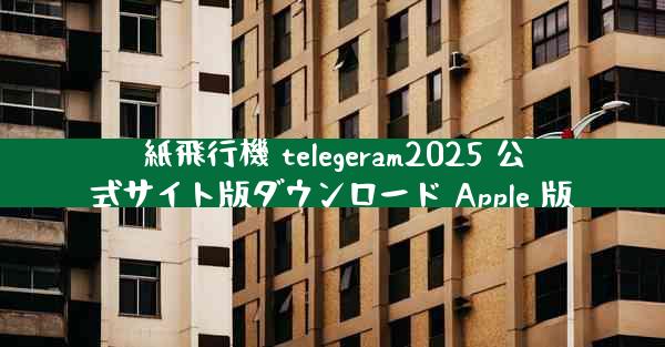 紙飛行機 telegeram2025 公式サイト版ダウンロード Apple 版
