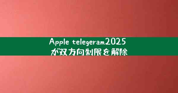 Apple telegeram2025 が双方向制限を解除