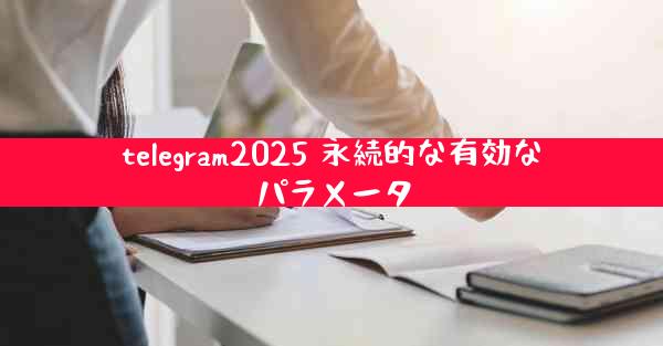 telegram2025 永続的な有効なパラメータ