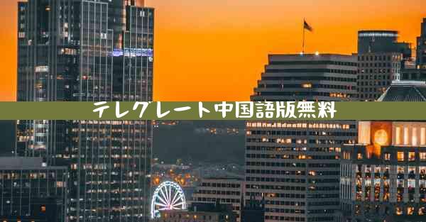 テレグレート中国語版無料