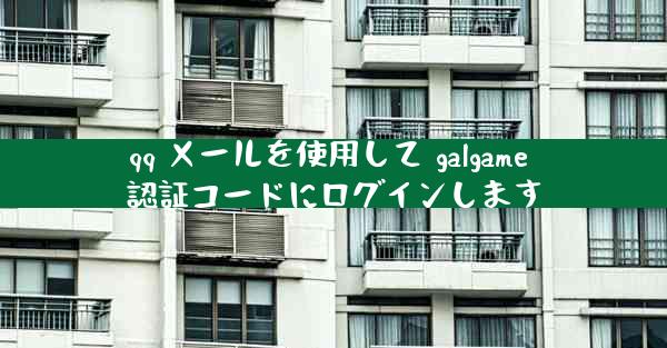 qq メールを使用して galgame 認証コードにログインします