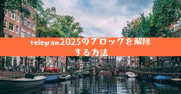 telegram2025のブロックを解除する方法