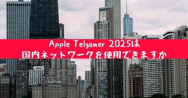 Apple Telgamer 2025は国内ネットワークを使用できますか