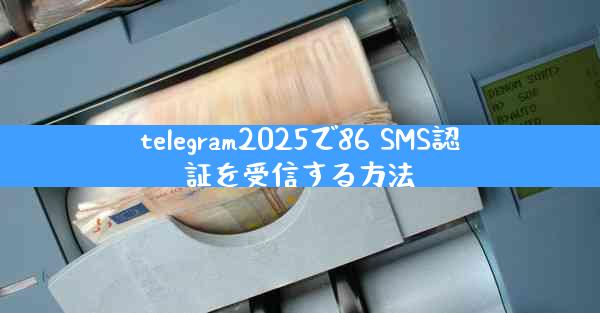 telegram2025で86 SMS認証を受信する方法