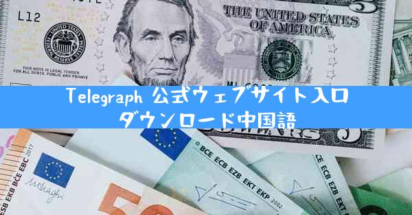 Telegraph 公式ウェブサイト入口ダウンロード中国語