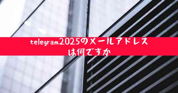 telegram2025のメールアドレスは何ですか
