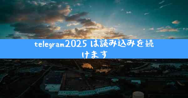 telegram2025 は読み込みを続けます