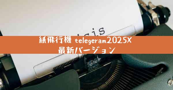 紙飛行機 telegeram2025X 最新バージョン