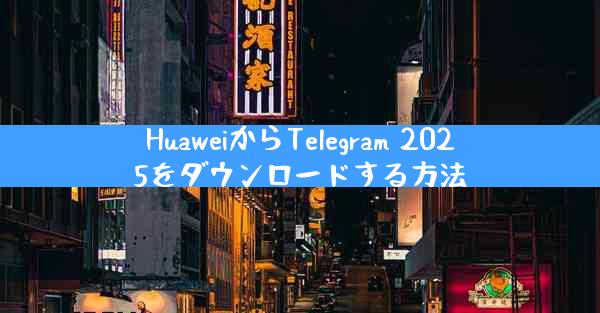 HuaweiからTelegram 2025をダウンロードする方法