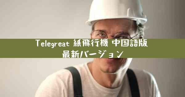 Telegreat 紙飛行機 中国語版 最新バージョン