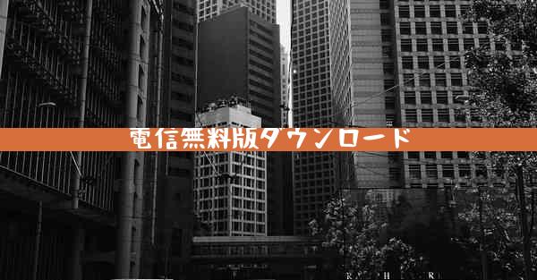 電信無料版ダウンロード