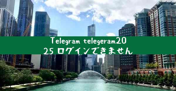 Telegram telegeram2025 ログインできません