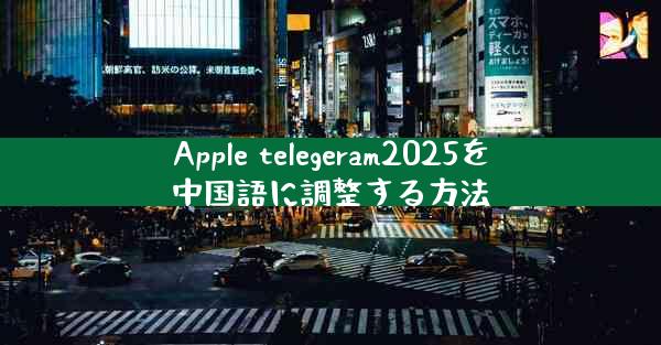 Apple telegeram2025を中国語に調整する方法