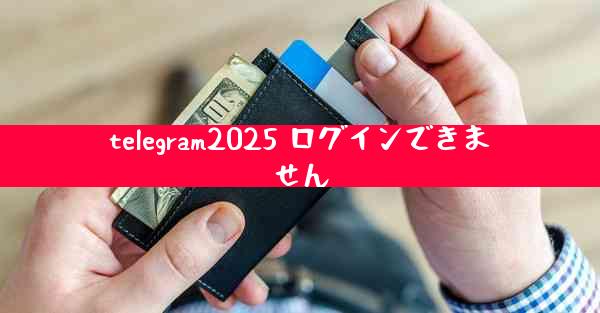 telegram2025 ログインできません
