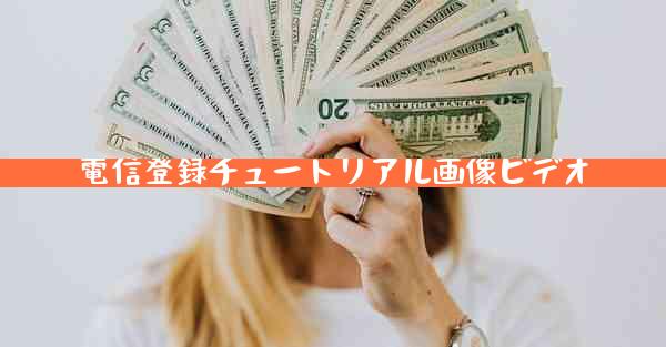 電信登録チュートリアル画像ビデオ