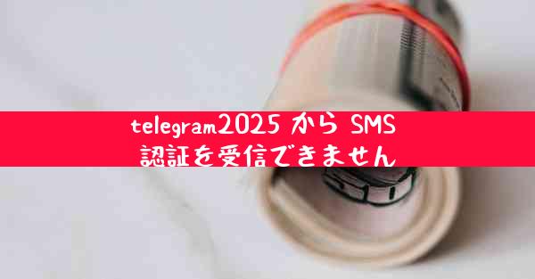 telegram2025 から SMS 認証を受信できません