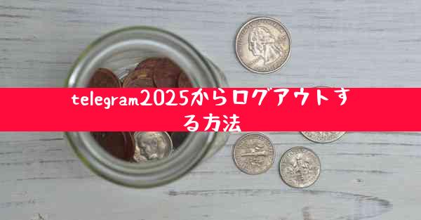 telegram2025からログアウトする方法