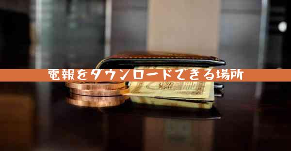 電報をダウンロードできる場所