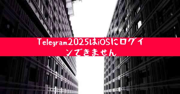 Telegram2025はiOSにログインできません