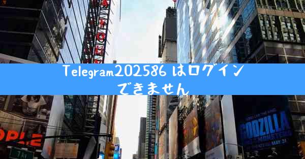 Telegram202586 はログインできません
