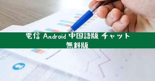 電信 Android 中国語版 チャット無料版