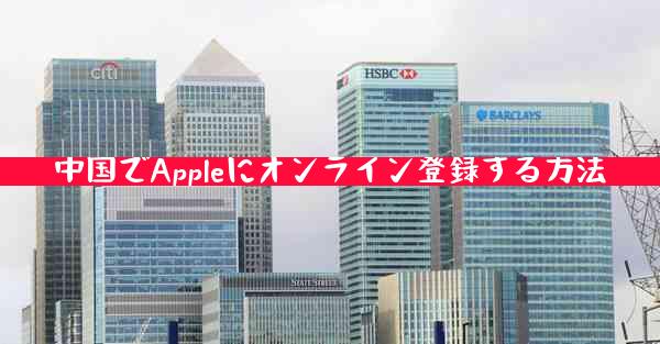 中国でAppleにオンライン登録する方法