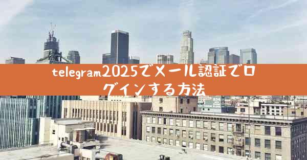 telegram2025でメール認証でログインする方法