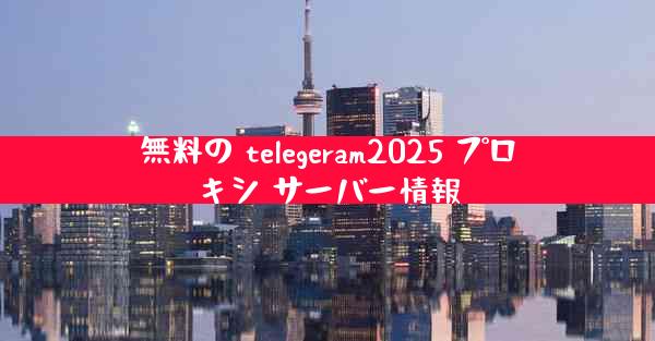 無料の telegeram2025 プロキシ サーバー情報