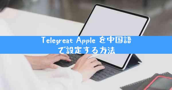 Telegreat Apple を中国語で設定する方法