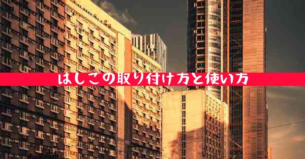 はしごの取り付け方と使い方