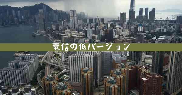 電信の低バージョン