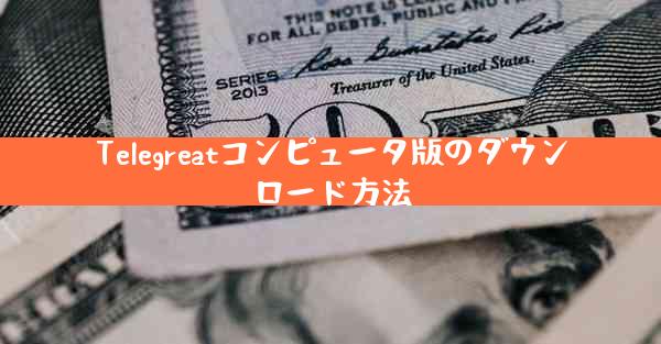 Telegreatコンピュータ版のダウンロード方法