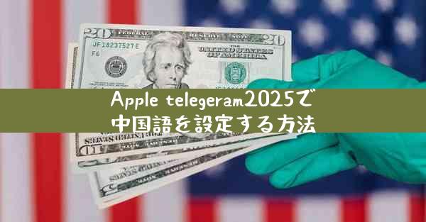 Apple telegeram2025で中国語を設定する方法