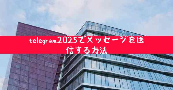 telegram2025でメッセージを送信する方法