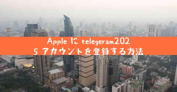 Apple に telegeram2025 アカウントを登録する方法