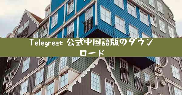 Telegreat 公式中国語版のダウンロード