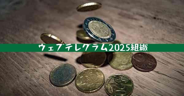 ウェブテレグラム2025組織
