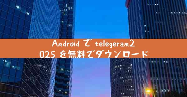 Android で telegeram2025 を無料でダウンロード