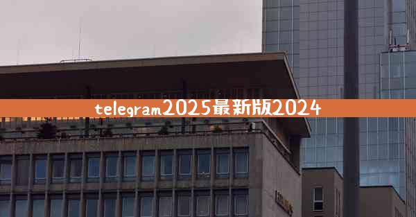 telegram2025最新版2024