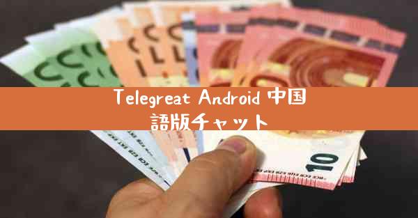 Telegreat Android 中国語版チャット