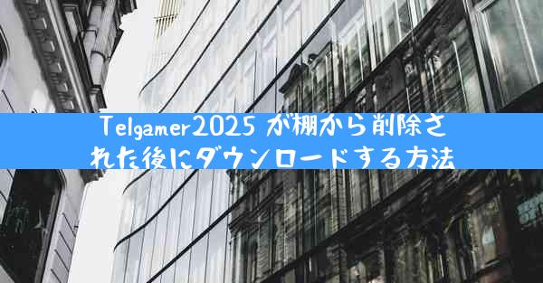 Telgamer2025 が棚から削除された後にダウンロードする方法
