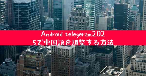 Android telegeram2025で中国語を調整する方法